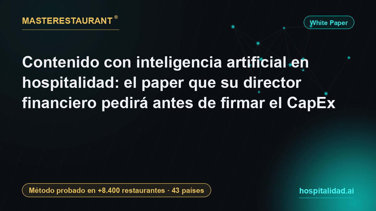 Contenido con inteligencia artificial en hospitalidad: el paper que su director financiero pedirá antes de firmar el CapEx — Masterestaurant