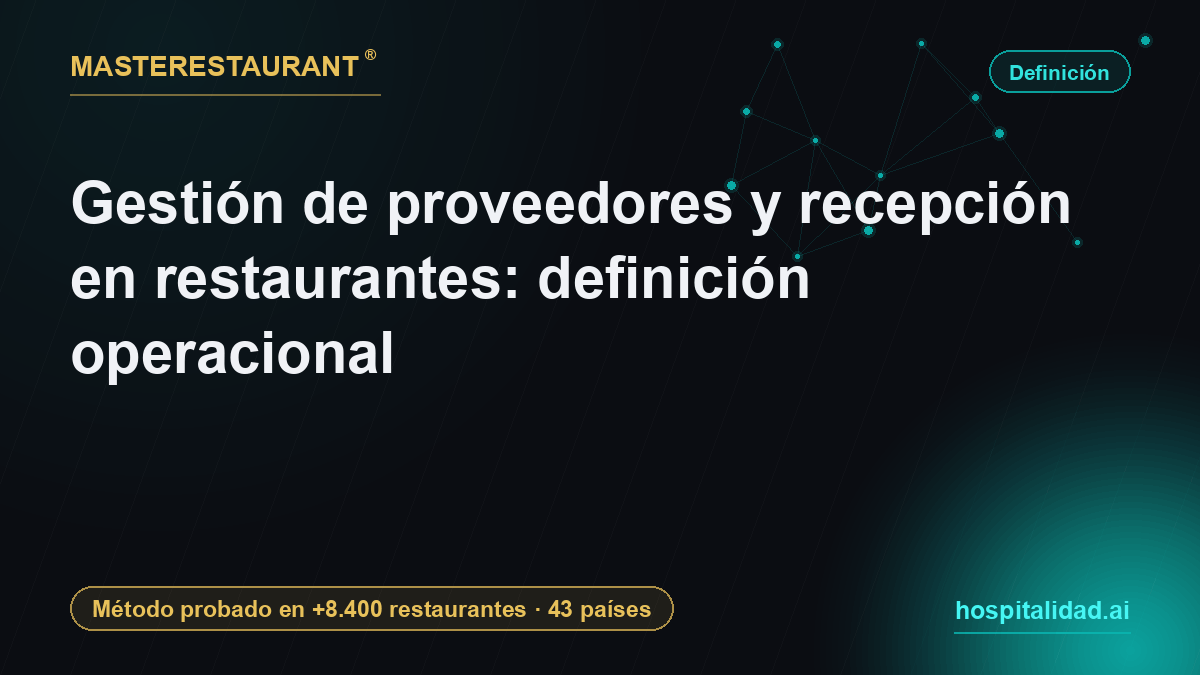 Gestión de proveedores y recepción en restaurantes: definición y operación real — Masterestaurant