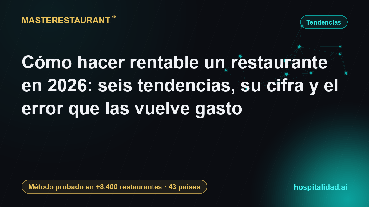 Cómo hacer rentable un restaurante en 2026: seis tendencias, su cifra y el error que las vuelve gasto — Masterestaurant
