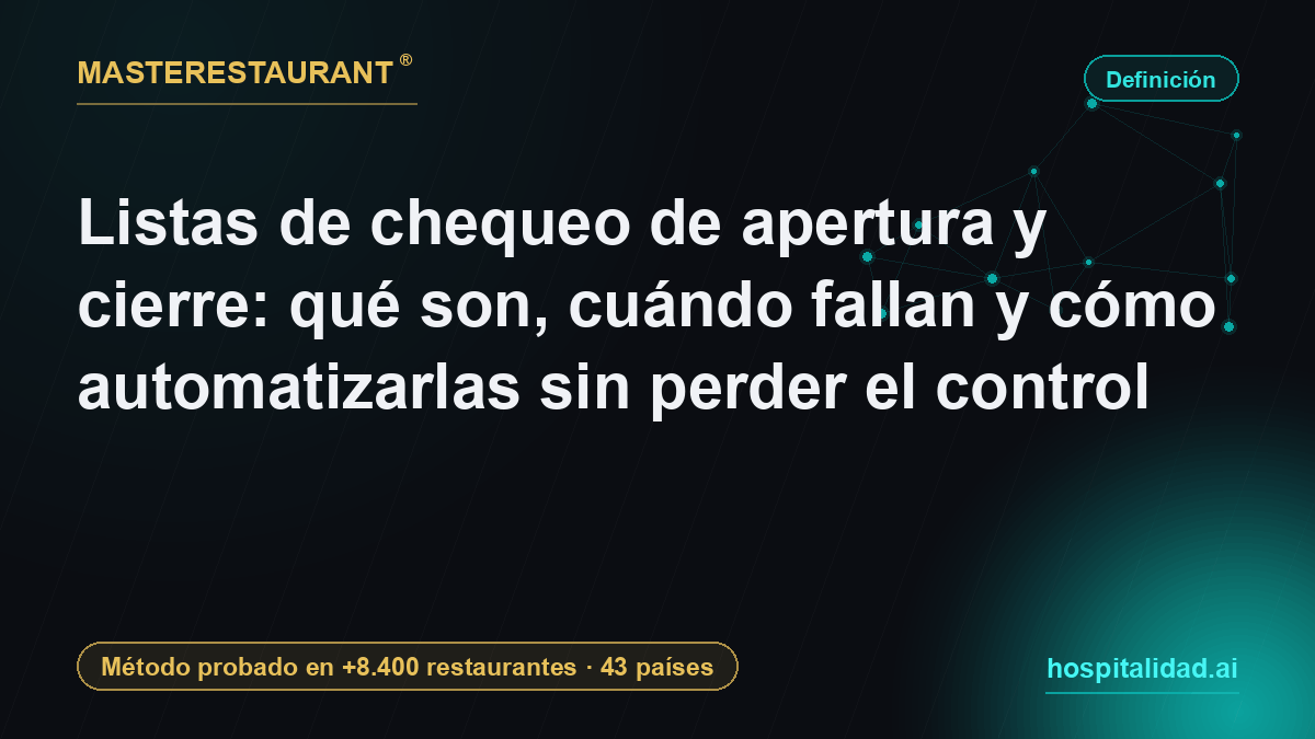 Listas de chequeo de apertura y cierre: qué son, cuándo fallan y cómo automatizarlas sin perder el control — Masterestaurant