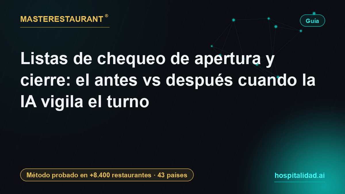 Listas de chequeo de apertura y cierre: el antes vs después cuando la IA vigila el turno — Masterestaurant