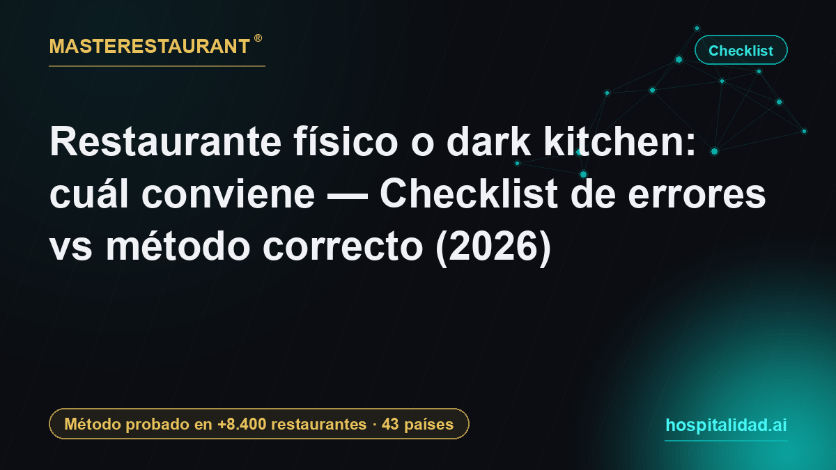 Restaurante físico o dark kitchen: cuál conviene — Checklist de errores vs método correcto (2026) — Masterestaurant